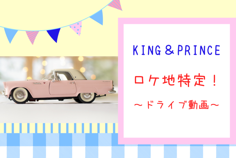 King Prince キンプリ クリスマスメッセージ動画 ドライブ ロケ地 特定